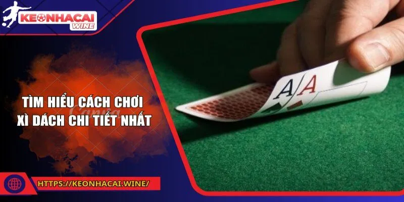 Tìm hiểu cách chơi xì dách chi tiết nhất